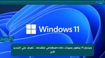 ويندوز 11 يتطور بميزات ذكاء اصطناعي متقدمة.. تعرف على الجديد الآن